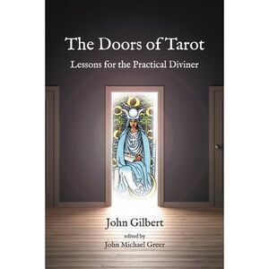 The Doors of Tarot: Lessons for the Practical Diviner -- John Gilbert